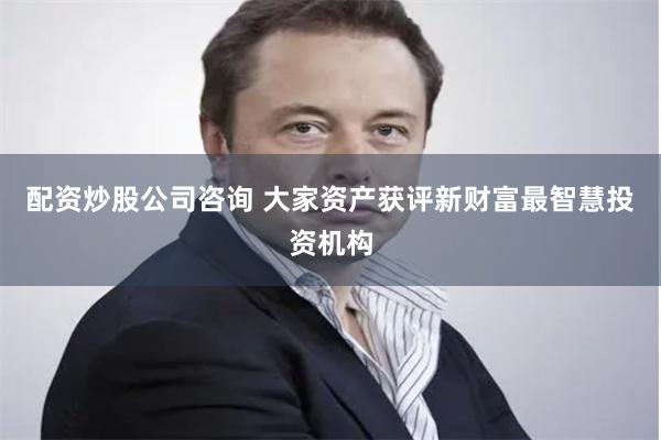 配资炒股公司咨询 大家资产获评新财富最智慧投资机构