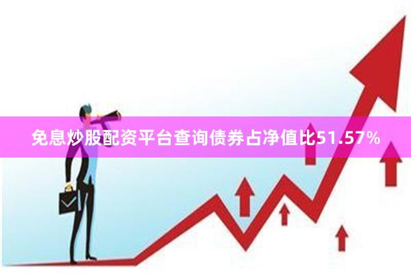 免息炒股配资平台查询债券占净值比51.57%